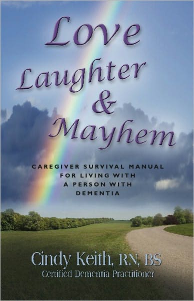 LOVE, LAUGHTER & MAYHEM: Caregiver Survival Manual For Living With A Person With Dementia