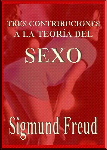 CONTRIBUCIONES DE TRES A LA TEOR&Iacute;A DE SEXO (THREE CONTRIBUTIONS TO THE THEORY OF SEX)