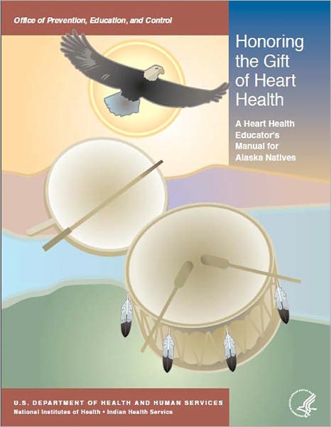 Honoring the Gift of Heart Health: A Heart Health Educator’s Manual for Alaska Natives