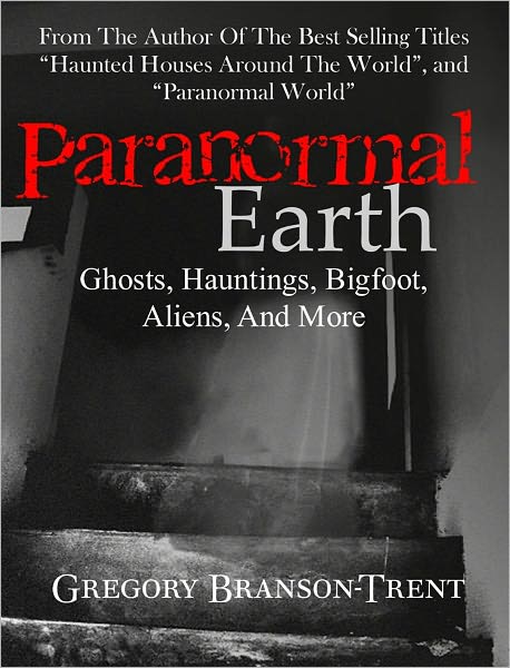 Paranormal Earth: Ghosts, Hauntings, Bigfoot, Aliens, and More