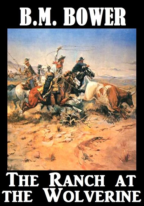 BM Bower THE RANCH AT THE WOLVERINE (B M Bower Westerns # 17 ) Western Novels Comparable to Louis L'amour Westerns