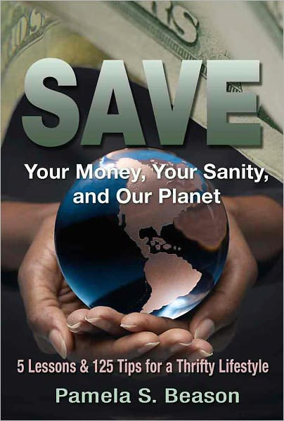 SAVE Your Money, Your Sanity, and Our Planet: 5 Lessons and 125 Tips for a Thrifty Lifestyle (Save Money, Self Help)