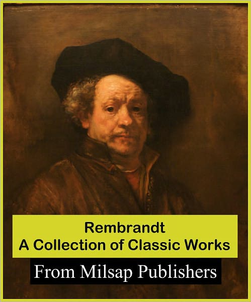 Rembrandt: A Collection of Classic Works (full color illustrations of his paintings as well as biographical information of the legendary artist)