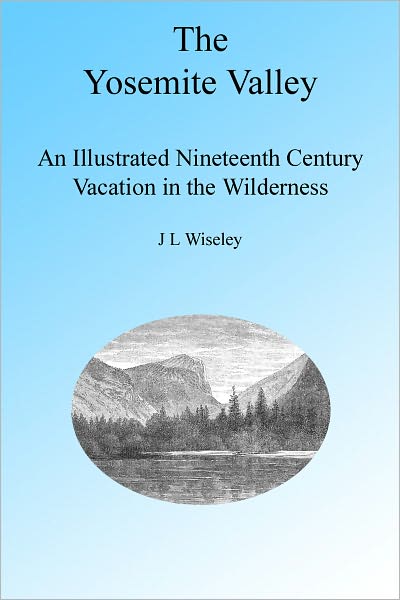 The Yosemite Valley 1865: A Nineteenth Century Illustrated Travelog