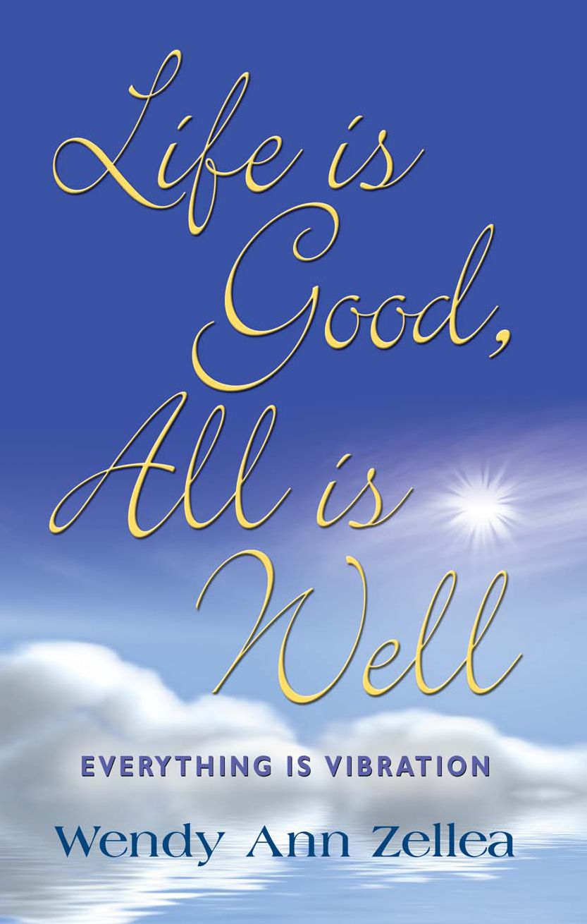 LIFE IS GOOD, ALL IS WELL - Everything is Vibration