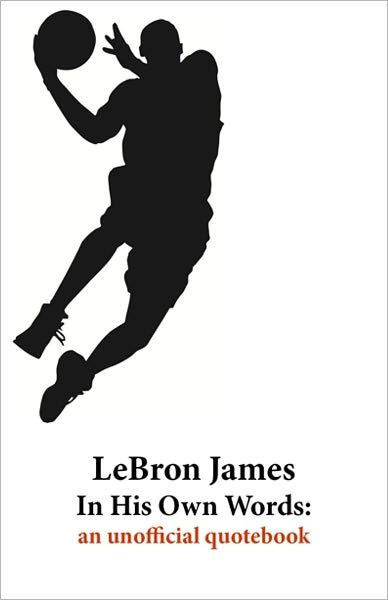 LeBron James In His Own Words: an unofficial quotebook
