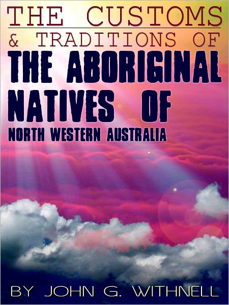 The Customs And Traditions Of The Aboriginal Natives Of North Western Australia