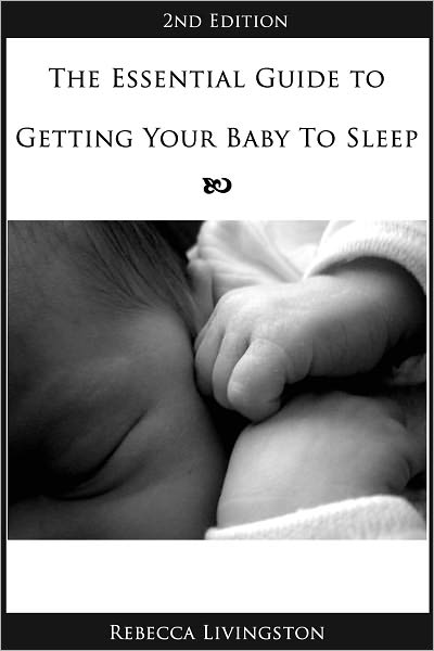 The Essential Guide To Getting Your Baby To Sleep