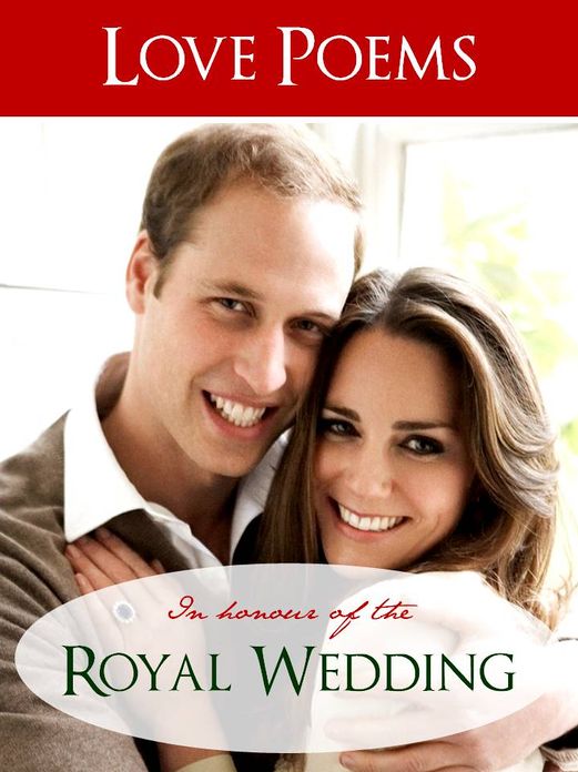 LOVE POEMS IN HONOUR OF THE ROYAL WEDDING OF KATE MIDDLETON AND PRINCE WILLIAM (Special Nook Edition) Love Poems Especially Collected to Honor the Royal Wedding of Kate Middleton and Prince William of Wales (Kate and Wills Wills and Kate) NOOKbook