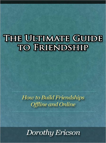 The Ultimate Guide to Friendship - How to Build Friendships Offline and Online