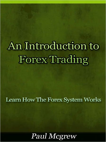 An Introduction to Forex Trading - Learn How The Forex System Works