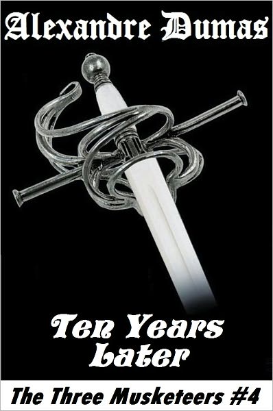 The Three Musketeers, TEN YEARS LATER, Alexandre Dumas (The Three Musketeers # 4)