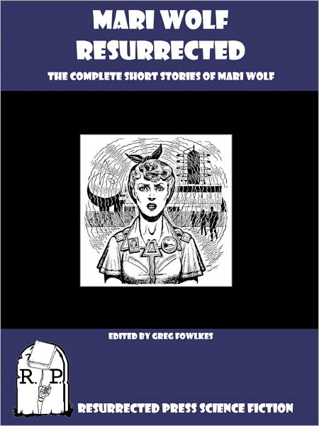 Mari Wolf Resurrected: The Complete Short Stories of Mari Wolf