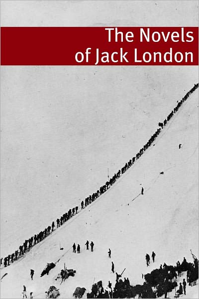 The Complete Novels of Jack London (Annotated with essays and biography of Jack London)
