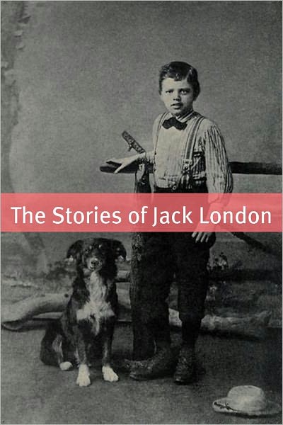 The Complete Stories of Jack London (Annotated with essays and biography of Jack London)