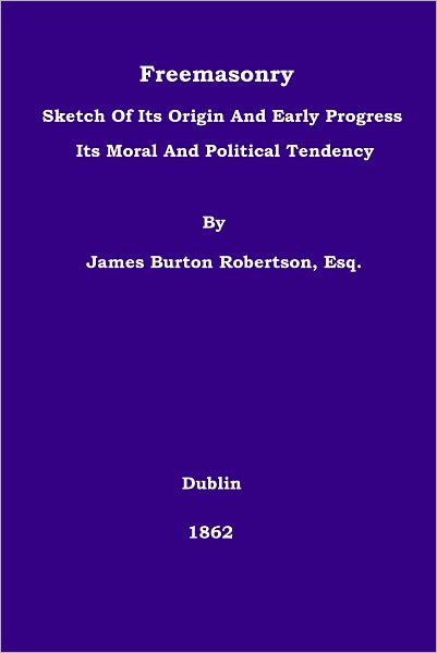 Freemasonry: Sketch Of Its Origin And Early Progress; Its Moral And Political Tendency