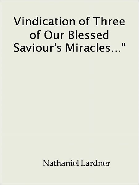 Vindication of Three of Our Blessed Saviour's Miracles..."