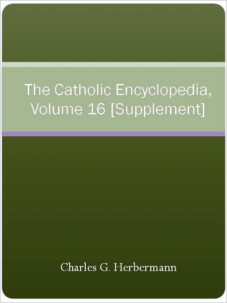 The Catholic Encyclopedia, Volume 16 [Supplement]