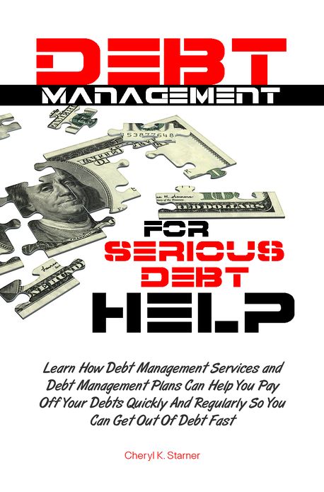 Debt Management For Serious Debt Help: Learn How Debt Management Services and Debt Management Plans Can Help You Pay Off Your Debts Quickly And Regularly So You Can Get Out Of Debt Fast