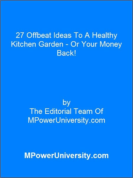 27 Offbeat Ideas To A Healthy Kitchen Garden - Or Your Money Back!