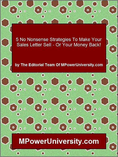 5 No Nonsense Strategies To Make Your Sales Letter Sell Or Your Money Back!