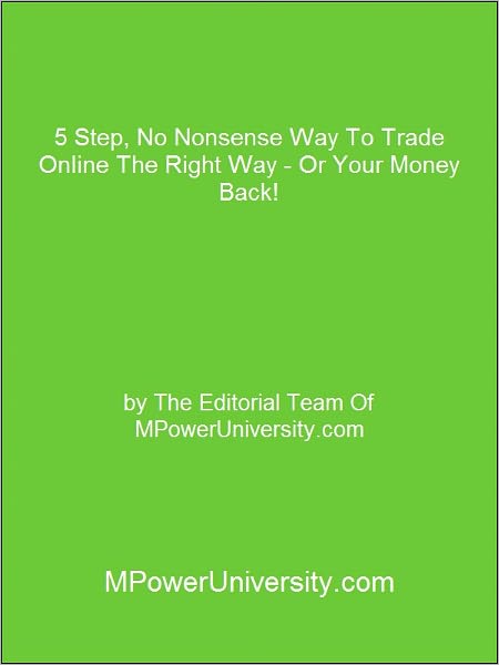 5 Step, No Nonsense Way To Trade Online The Right Way Or Your Money Back!