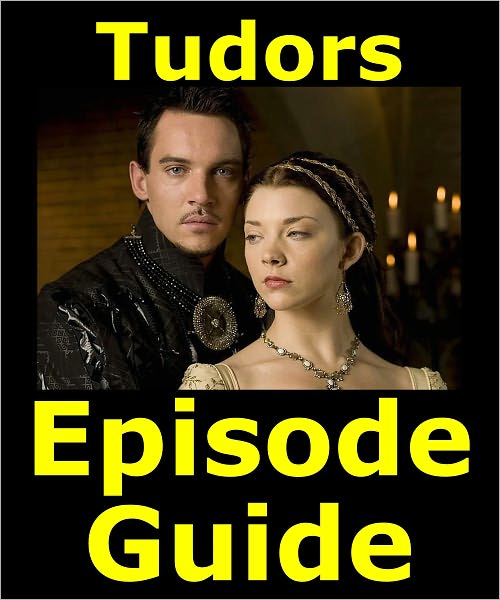 TUDORS EPISODE GUIDE: Details All 38 Episodes with Plot Summaries. Searchable. Companion to DVDs Blu Ray and Box Set