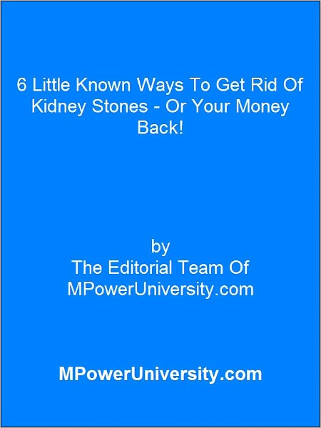 6 Little Known Ways To Get Rid Of Kidney Stones Or Your Money Back!