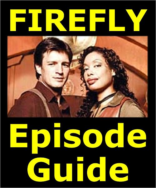 FIREFLY EPISODE GUIDE: Details All 15 Episodes with Extensive Plot Summaries. Searchable. Companion to DVDs Blu Ray and Box Set