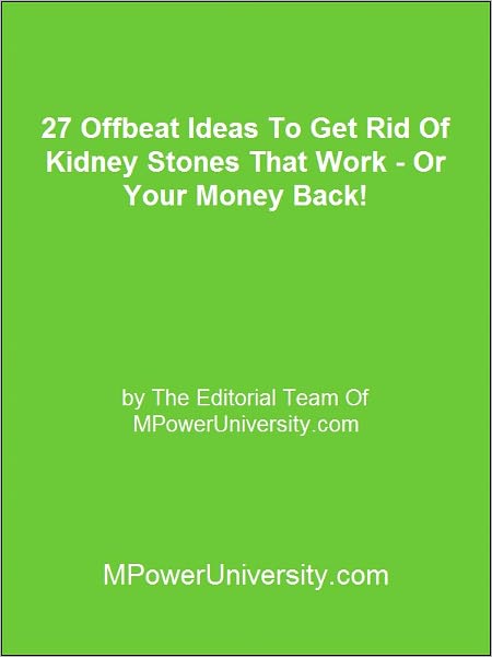 27 Offbeat Ideas To Get Rid Of Kidney Stones That Work - Or Your Money Back!
