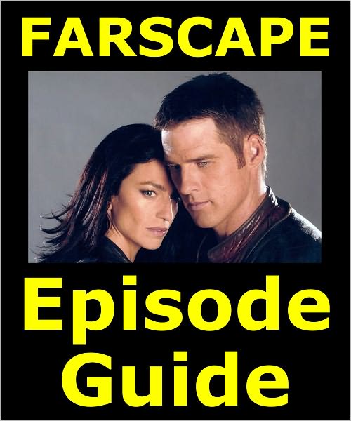 FARSCAPE EPISODE GUIDE: Details All 88 Episodes and the TV Movie with Plot Summaries. Searchable. Companion to DVDs Blu Ray, Box Set and Scene It