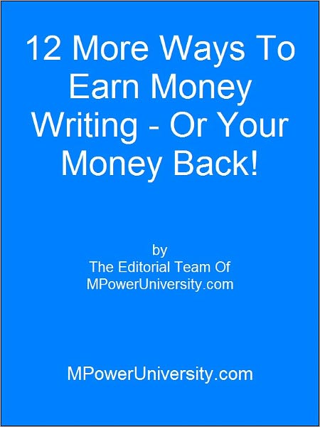 12 More Ways To Earn Money Writing Or Your Money Back!