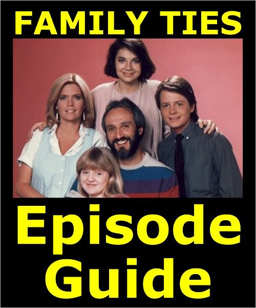 FAMILY TIES EPISODE GUIDE: Details All 180 Episodes with Plot Summaries. Searchable. Companion to DVDs Blu Ray and Box Set. Over 100 pages