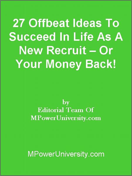 27 Offbeat Ideas To Succeed In Life As A New Recruit – Or Your Money Back!