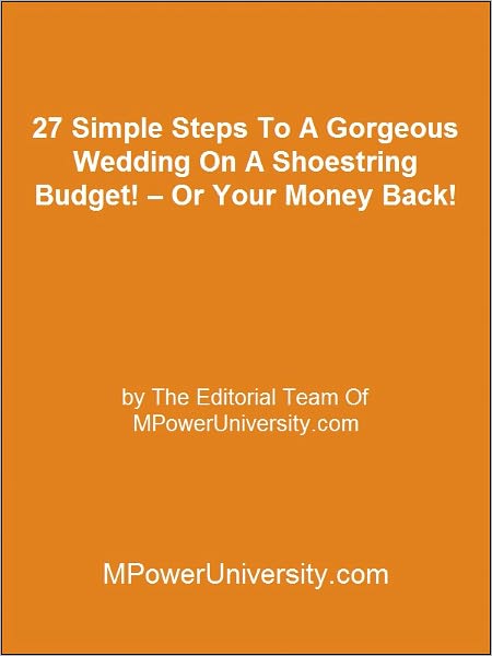 27 Simple Steps To A Gorgeous Wedding On A Shoestring Budget! – Or Your Money Back!