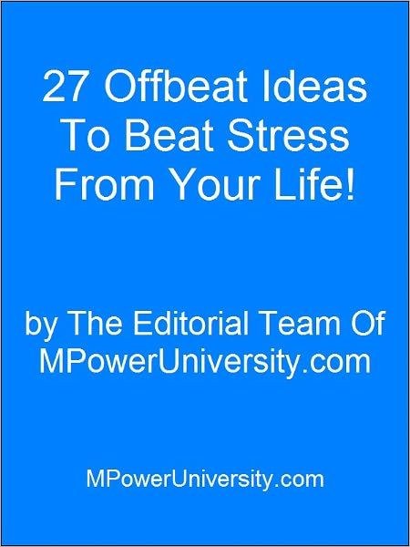 27 Offbeat Ideas To Beat Stress From Your Life Or Your Money Back!