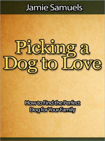 Picking a Dog to Love - How to Find the Perfect Dog for Your Family