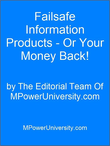 Failsafe Information Products Or Your Money Back!