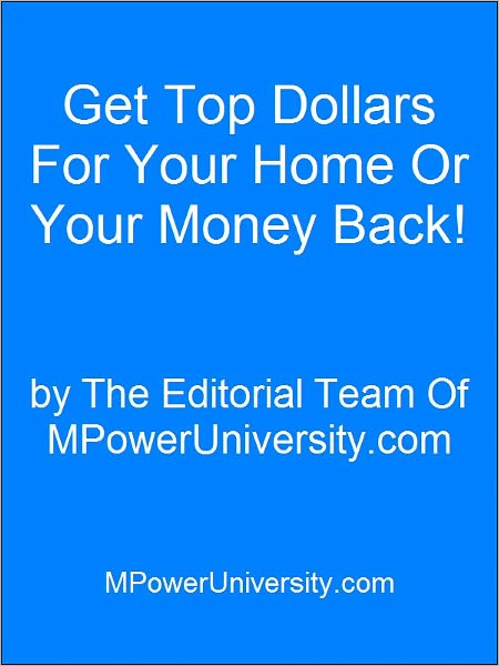 Get Top Dollars For Your Home Or Your Money Back!