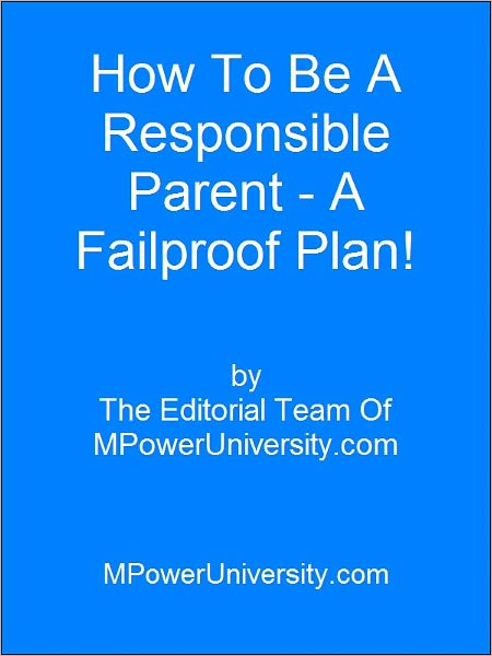 How To Be A Responsible Parent A Failproof Plan!