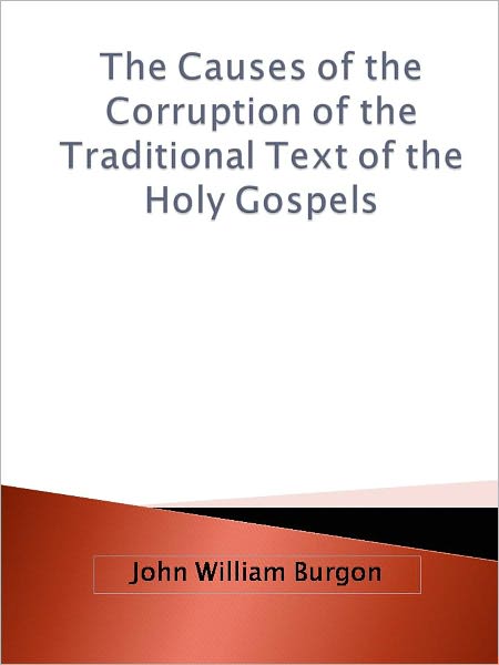 The Causes of the Corruption of the Traditional Text of the Holy Gospels