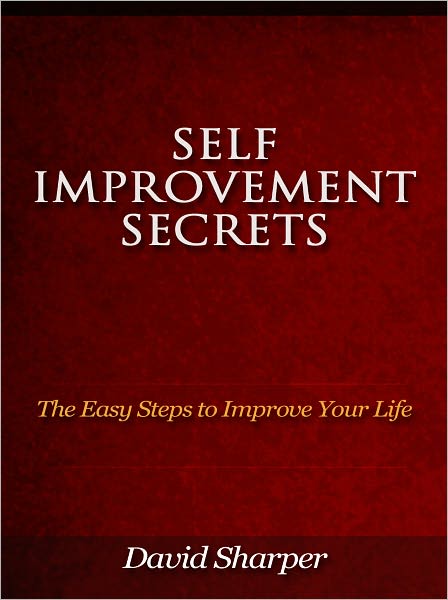 Self Improvement Secrets - The Easy Steps to Improve Your Life