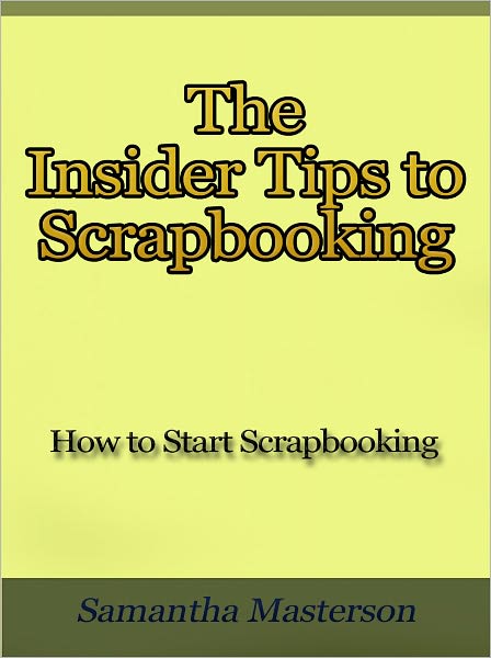 The Insider Tips to Scrapbooking - How to Start Scrapbooking