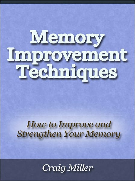 Memory Improvement Techniques - How to Improve and Strengthen Your Memory