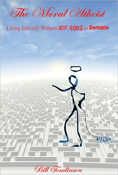 The Moral Atheist - Living Ethically Without God, Gods or Demons