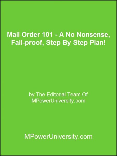 Mail Order 101 - A No Nonsense, Fail-proof, Step By Step Plan!
