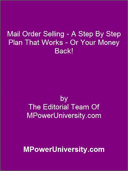Mail Order Selling - A Step By Step Plan That Works Or Your Money Back!