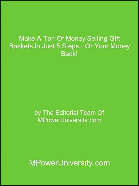 Make A Ton Of Money Selling Gift Baskets In Just 5 Steps - Or Your Money Back!