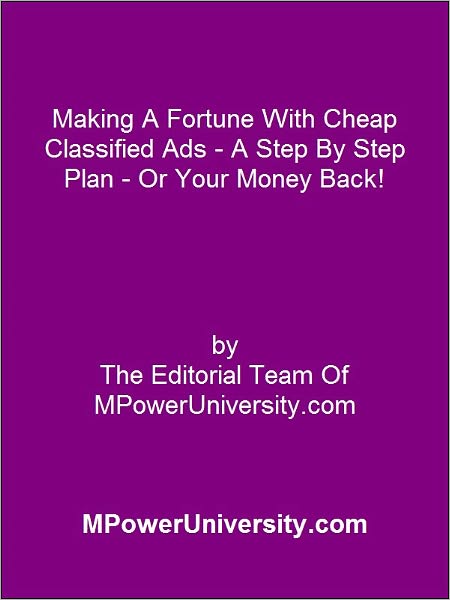 Making A Fortune With Cheap Classified Ads - A Step By Step Plan - Or Your Money Back!