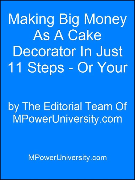 Making Big Money As A Cake Decorator In Just 11 Steps - Or Your Money Back!